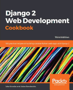Django 2 Web Development Cookbook: 100 practical recipes on building scalable Python web apps with Django 2