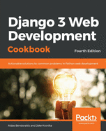 Django 3 Web Development Cookbook: Actionable solutions to common problems in Python web development