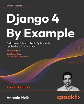Django 4 By Example: Build powerful and reliable Python web applications from scratch - Mel�, Antonio