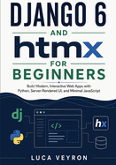 Django 6 and htmx for Beginners: Build Modern, Interactive Web Apps with Python, Server-Rendered UI, and Minimal JavaScript