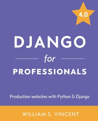 Django for Professionals: Production websites with Python & Django - Vincent, William S