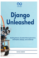 Django Unleashed: Building Robust, Scalable Web Applications with Python, Django, and JavaScript