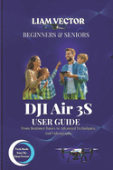 DJI Air 3S User Guide: From Beginner Basics to Advanced Techniques, And Videography