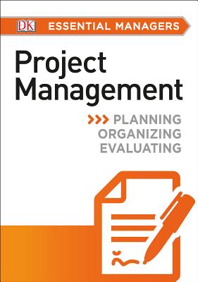 DK Essential Managers: Project Management: Planning, Organizing, Evaluating - DK