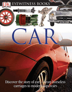 DK Eyewitness Books: Car: Discover the Story of Cars--From the Earliest Horseless Carriages to the Modern S
