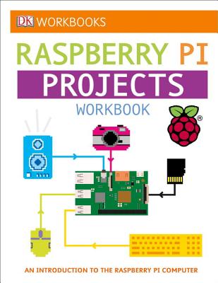 DK Workbooks: Raspberry Pi Projects: An Introduction to the Raspberry Pi Computer - DK