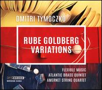 Dmitri Tymoczko: Rube Goldberg Variations - Amernet String Quartet; Atlantic Brass Quintet; Flexible Music; John Blacklow (piano); Matthew Bengtson (piano)