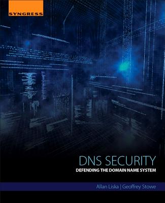 DNS Security: Defending the Domain Name System - Liska, Allan, and Stowe, Geoffrey