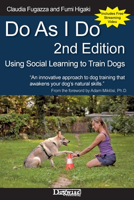 Do As I Do 2nd Edition: Using Social Learning to Train Dogs - Fugazza, Claudia, and Higaki, Fumi