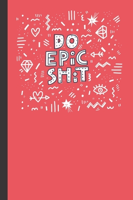 Do Epic Shit Notebook: Fun Motivational Lined Notebook / Journal with Red Cover - Quotable Notebooks