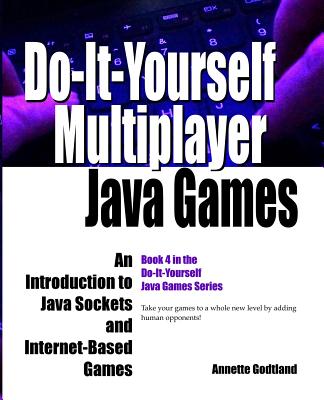 Do-It-Yourself Multiplayer Java Games: An Introduction to Java Sockets and Internet-Based Games - Godtland, Annette