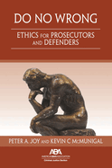 Do No Wrong: Ethics for Prosecutors and Defenders