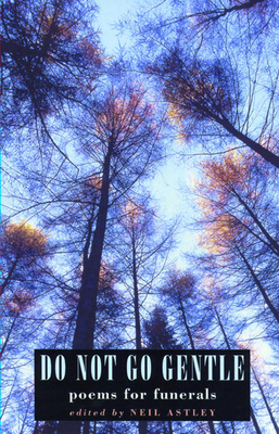 Do Not Go Gentle: Poems for Funerals - Astley, Neil (Editor)