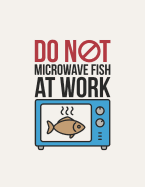 Do Not Microwave Fish At Work: Funny Office Food Offender Notebook