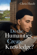 Do the Humanities Create Knowledge?