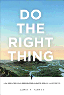 Do the Right Thing: How Dedicated Employees Create Loyal Customers and Large Profits (paperback)