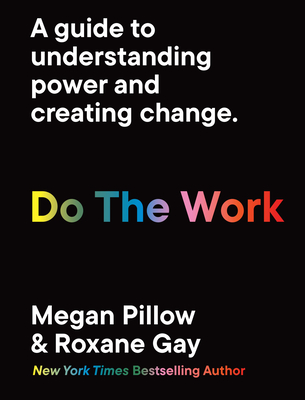 Do the Work: A Guide to Understanding Power and Creating Change. - Gay, Roxane, and Pillow, Megan