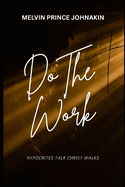 Do The Work: Hypocrites Talk Christ Walks