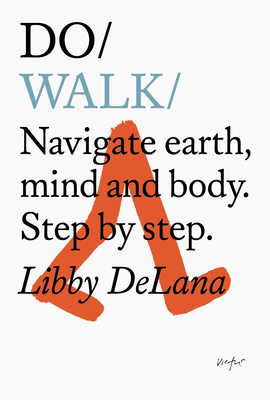 Do Walk: Navigate Earth, Mind and Body. Step by Step. - Delana, Libby