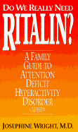 Do We Really Need Ritalin?: A Family's Guide to Attention Deficit Hyperactivity Disorder (ADHD)