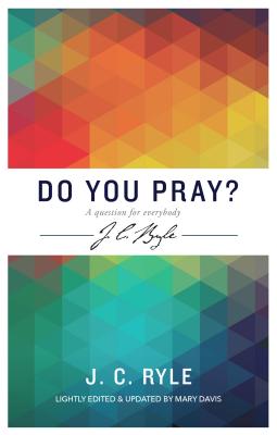 Do You Pray? a Question for Everybody - Ryle, John Charles, BP., and Davis, Mary (Editor)