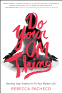 Do Your Om Thing: Bending Yoga Tradition to Fit Your Modern Life