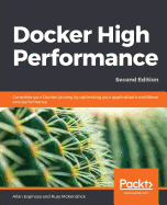 Docker High Performance: Complete your Docker journey by optimizing your application's work?ows and performance