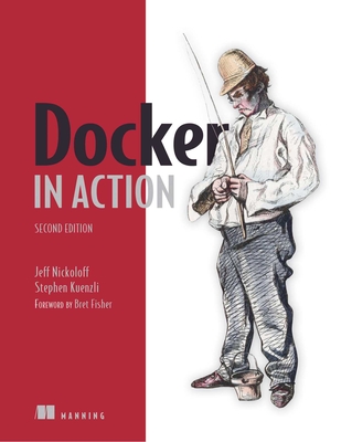 Docker in Action, Second Edition - Nickoloff, Jeff, and Kuenzli, Stephen