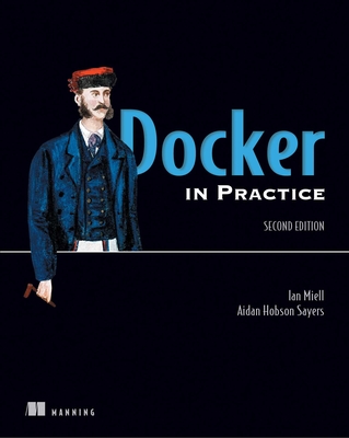 Docker in Practice, Second Edition - Miell, Ian, and Hobson Sayers, Aiden