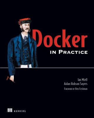 Docker in Practice - Ian Miell, and Aidan Hobson Sayers