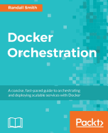 Docker Orchestration: A concise, fast-paced guide to orchestrating and deploying scalable services with Docker