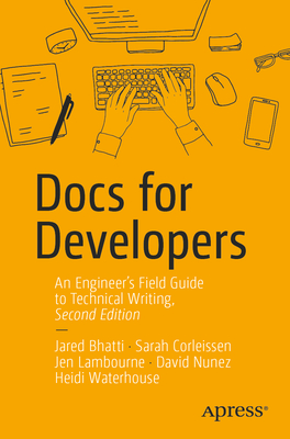 Docs for Developers: An Engineer's Field Guide to Technical Writing - Bhatti, Jared, and Corleissen, Sarah, and Lambourne, Jen