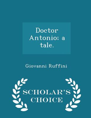 Doctor Antonio; A Tale. - Scholar's Choice Edition - Ruffini, Giovanni