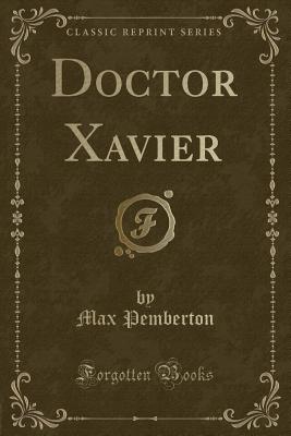 Doctor Xavier (Classic Reprint) - Pemberton, Max, Sir