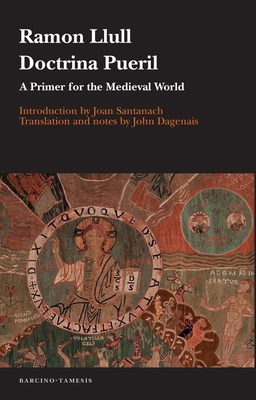Doctrina pueril: A Primer for the Medieval World - Llull, Ramon, and Dagenais, John (Translated by)