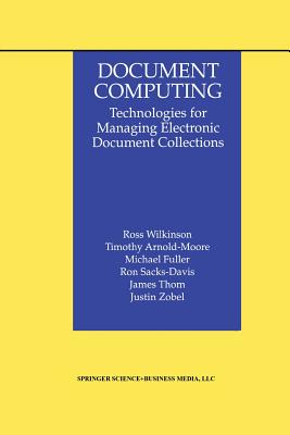 Document Computing: Technologies for Managing Electronic Document Collections - Wilkinson, Ross, and Arnold-Moore, Timothy, and Fuller, Michael