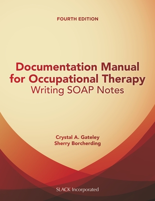 Documentation Manual for Occupational Therapy: Writing SOAP Notes - Gateley, Crystal A., and Borcherding, Sherry