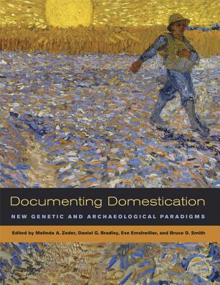Documenting Domestication: New Genetic and Archaeological Paradigms - Zeder, Melinda A (Editor), and Bradley, Daniel (Editor), and Emshwiller, Eve (Editor)