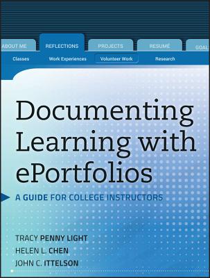 Documenting Learning with ePortfolios: A Guide for College Instructors - Light, Tracy Penny, and Chen, Helen L., and Ittelson, John C.