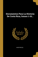 Documentos Para La Historia de Costa Rica, Issues 1-16...