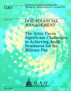 Dod Financial Management: The Army Faces Significant Challenges in Achieving Audit Readiness for Its Military Pay