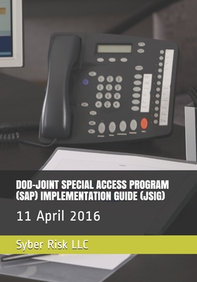 Dod-Joint Special Access Program (Sap) Implementation Guide (Jsig): 11 April 2016 - LLC, Syber Risk