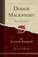 Dodge Macknight: Water Color Painter (Classic Reprint)