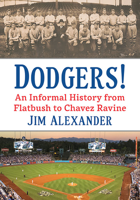 Dodgers!: An Informal History from Flatbush to Chavez Ravine - Alexander, Jim