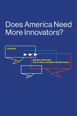 Does America Need More Innovators? - Wisnioski, Matthew (Editor), and Hintz, Eric S (Editor), and Kleine, Marie Stettler (Editor)