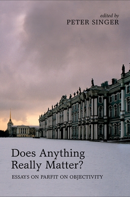 Does Anything Really Matter?: Essays on Parfit on Objectivity - Singer, Peter (Editor)