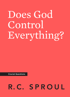 Does God Control Everything? - Sproul, R C