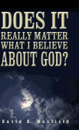 Does It Really Matter What I Believe about God?