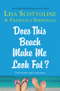 Does This Beach Make Me Look Fat?: True Stories and Confessions