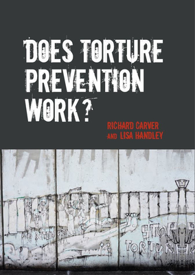 Does Torture Prevention Work? - Carver, Richard (Editor), and Handley, Lisa (Editor)